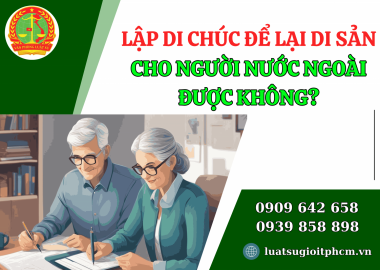 Lập di chúc để lại di sản cho người nước ngoài được không?