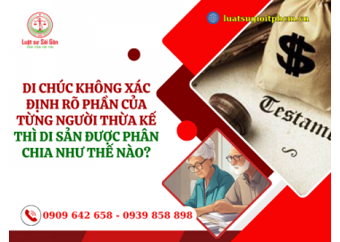 Di chúc không xác định rõ phần của từng người thừa kế thì di sản được phân chia như thế nào?